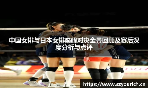 中国女排与日本女排巅峰对决全景回顾及赛后深度分析与点评